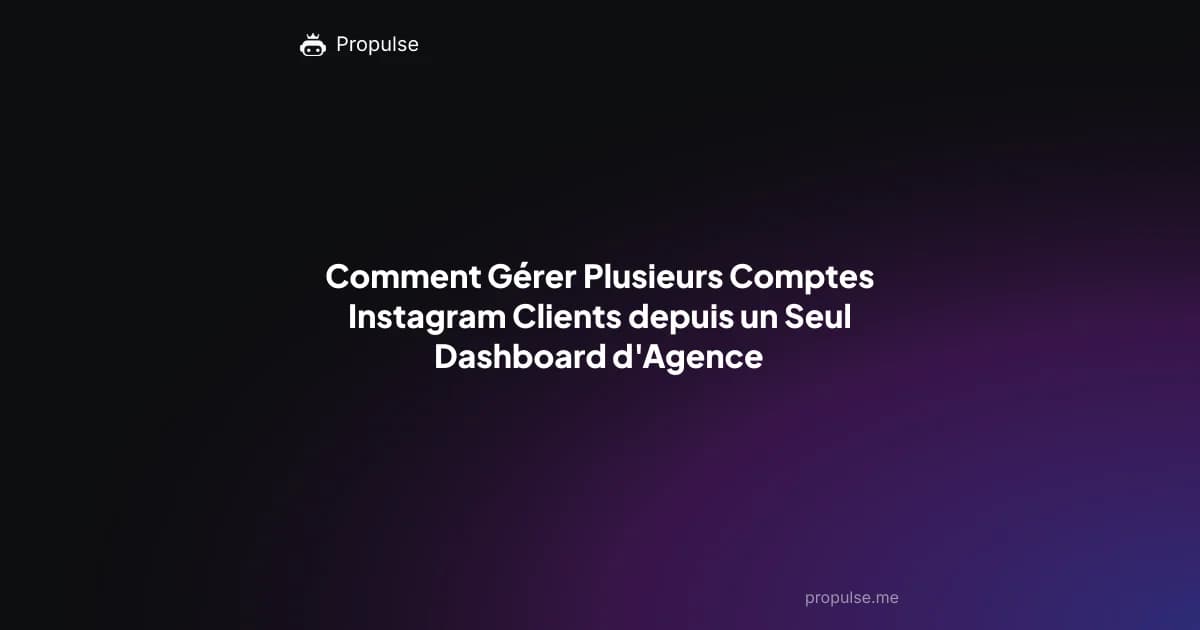 Comment Gérer Plusieurs Comptes Instagram Clients depuis un Seul Dashboard d'Agence
