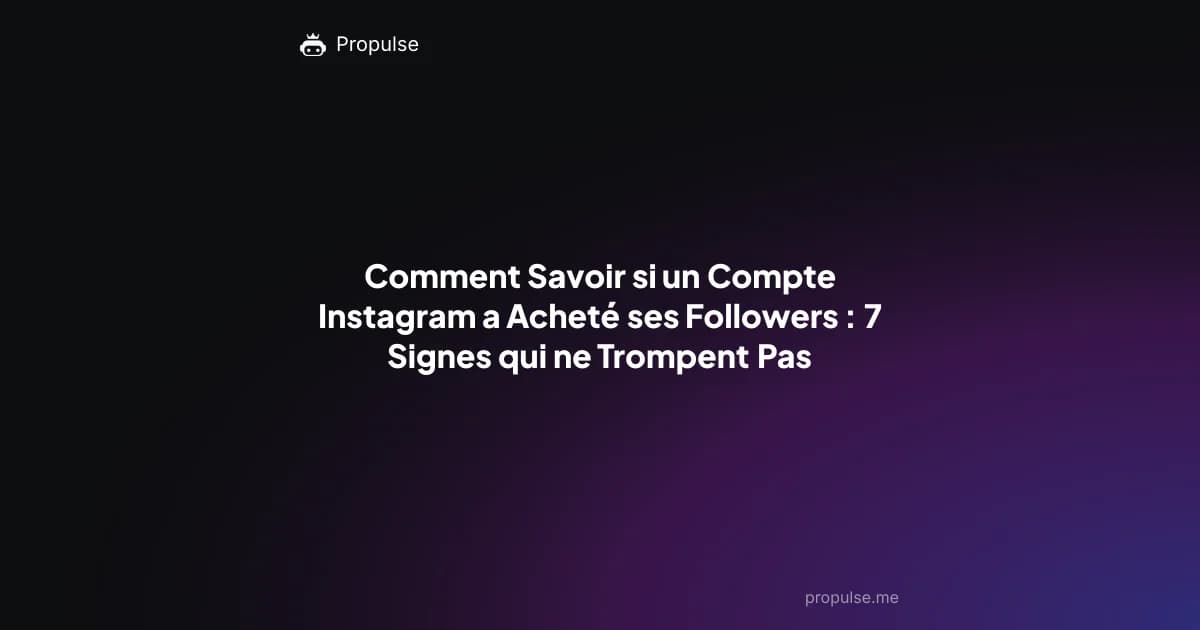 Comment Savoir si un Compte Instagram a Acheté ses Followers : 7 Signes qui ne Trompent Pas