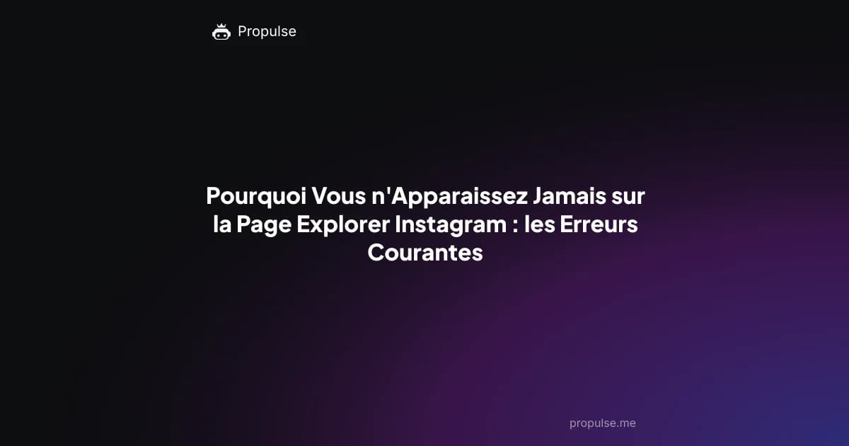 Pourquoi Vous n'Apparaissez Jamais sur la Page Explorer Instagram : les Erreurs Courantes