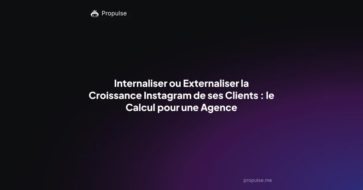 Internaliser ou Externaliser la Croissance Instagram de ses Clients : le Calcul pour une Agence